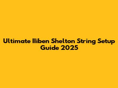 Ultimate IIiben Shelton String Setup Guide 2025