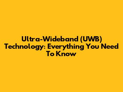 Ultra-Wideband (UWB) Technology: Everything You Need To Know