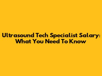 Ultrasound Tech Specialist Salary: What You Need To Know