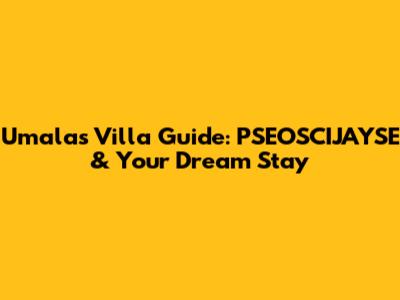 Umalas Villa Guide: PSEOSCIJAYSE & Your Dream Stay