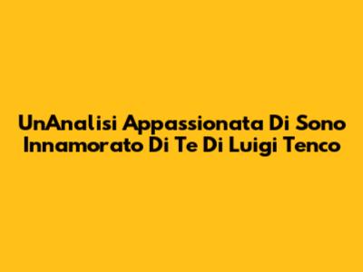 Un'Analisi Appassionata Di 'Sono Innamorato Di Te' Di Luigi Tenco