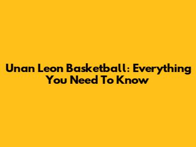 Unan Leon Basketball: Everything You Need To Know