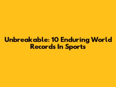 Unbreakable: 10 Enduring World Records In Sports