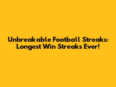 Unbreakable Football Streaks: Longest Win Streaks Ever!