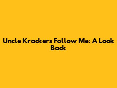 Uncle Kracker's "Follow Me": A Look Back