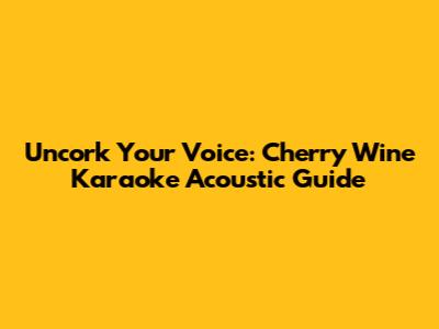 Uncork Your Voice: Cherry Wine Karaoke Acoustic Guide