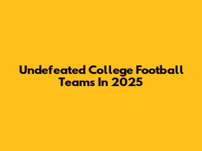 Undefeated College Football Teams In 2025