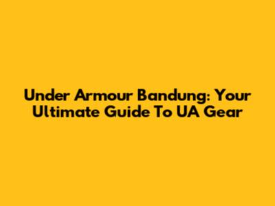 Under Armour Bandung: Your Ultimate Guide To UA Gear