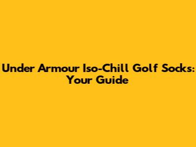 Under Armour Iso-Chill Golf Socks: Your Guide