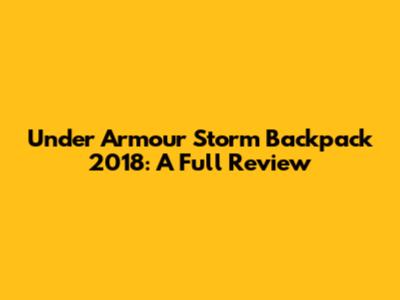 Under Armour Storm Backpack 2018: A Full Review