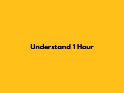 Understand 1 Hour