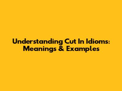 Understanding "Cut In" Idioms: Meanings & Examples