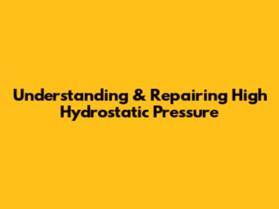 Understanding & Repairing High Hydrostatic Pressure