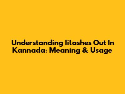 Understanding 'Iilashes Out' In Kannada: Meaning & Usage