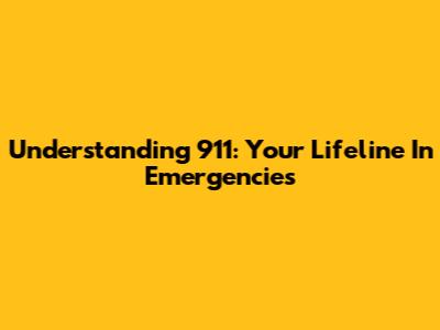 Understanding 911: Your Lifeline In Emergencies