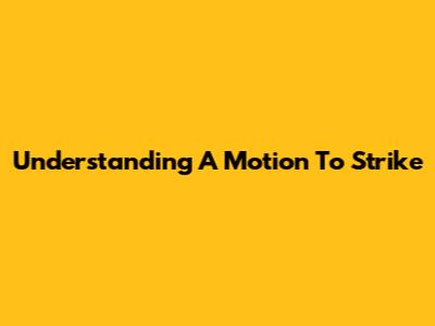 Understanding A Motion To Strike