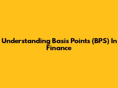Understanding Basis Points (BPS) In Finance