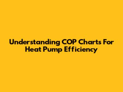 Understanding COP Charts For Heat Pump Efficiency
