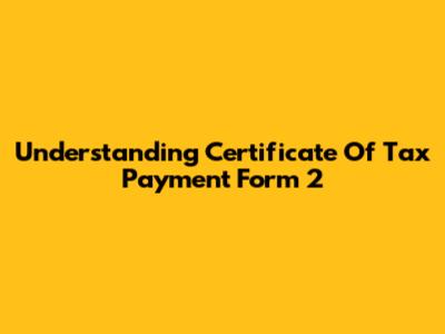 Understanding Certificate Of Tax Payment Form 2
