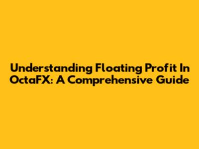 Understanding Floating Profit In OctaFX: A Comprehensive Guide