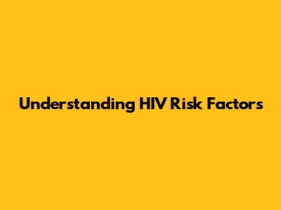 Understanding HIV Risk Factors