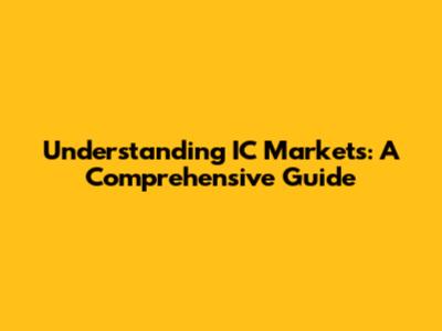 Understanding IC Markets: A Comprehensive Guide