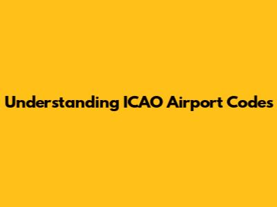 Understanding ICAO Airport Codes