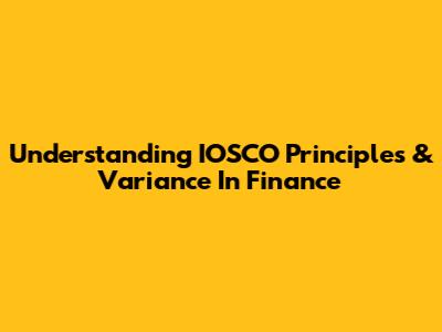 Understanding IOSCO Principles & Variance In Finance