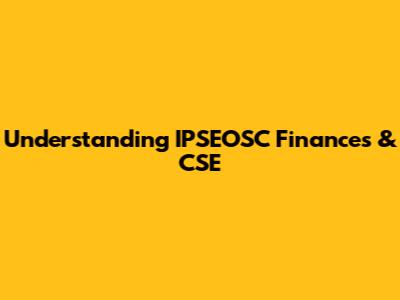 Understanding IPSEOSC Finances & CSE
