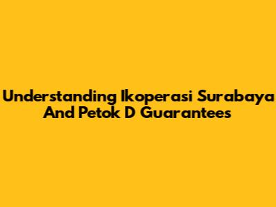 Understanding Ikoperasi Surabaya And Petok D Guarantees