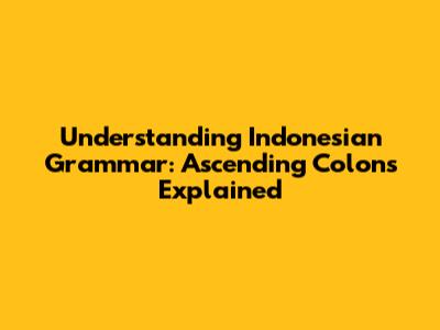 Understanding Indonesian Grammar: Ascending Colons Explained