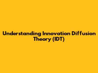 Understanding Innovation Diffusion Theory (IDT)