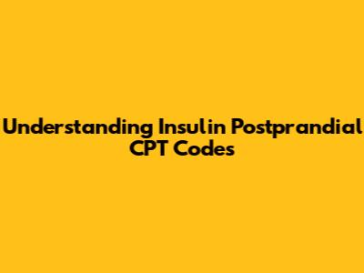 Understanding Insulin Postprandial CPT Codes