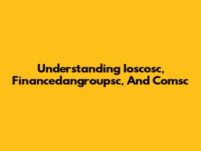 Understanding Ioscosc, Financedangroupsc, And Comsc