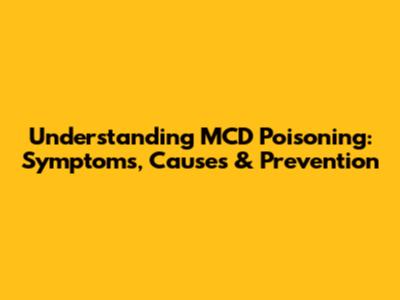 Understanding MCD Poisoning: Symptoms, Causes & Prevention