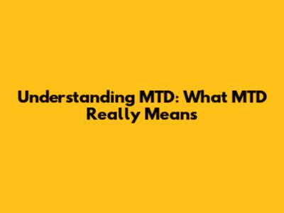 Understanding MTD: What 'MTD' Really Means