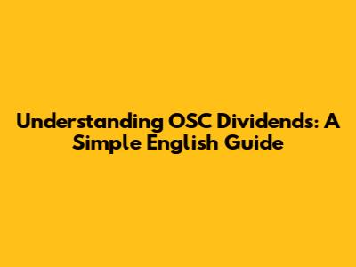 Understanding OSC Dividends: A Simple English Guide