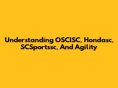 Understanding OSCISC, Hondasc, SCSportssc, And Agility