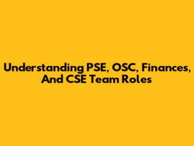 Understanding PSE, OSC, Finances, And CSE Team Roles