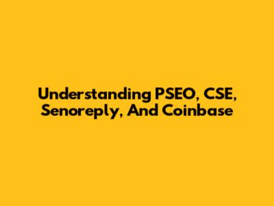 Understanding PSEO, CSE, Senoreply, And Coinbase
