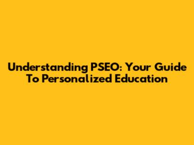Understanding PSEO: Your Guide To Personalized Education