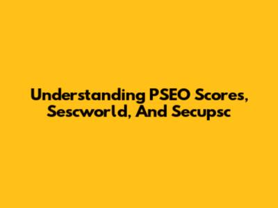 Understanding PSEO Scores, Sescworld, And Secupsc