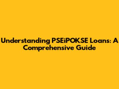 Understanding PSEiPOKSE Loans: A Comprehensive Guide