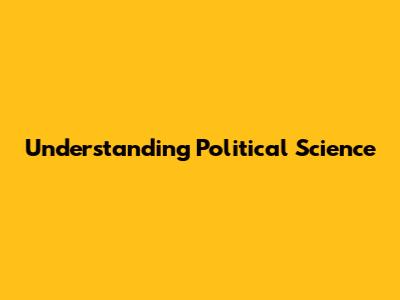 Understanding Political Science