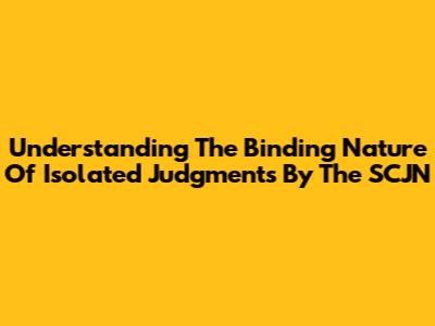 Understanding The Binding Nature Of Isolated Judgments By The SCJN