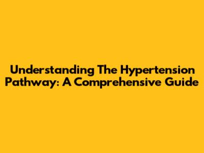 Understanding The Hypertension Pathway: A Comprehensive Guide