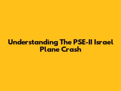Understanding The PSE-II Israel Plane Crash