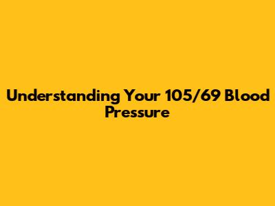 Understanding Your 105/69 Blood Pressure