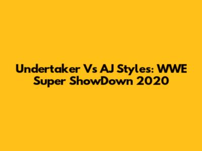 Undertaker Vs AJ Styles: WWE Super ShowDown 2020