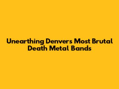 Unearthing Denver's Most Brutal Death Metal Bands